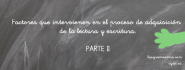 Factores que intervienen en el proceso de adquisición de la lectoescritura. Parte II.